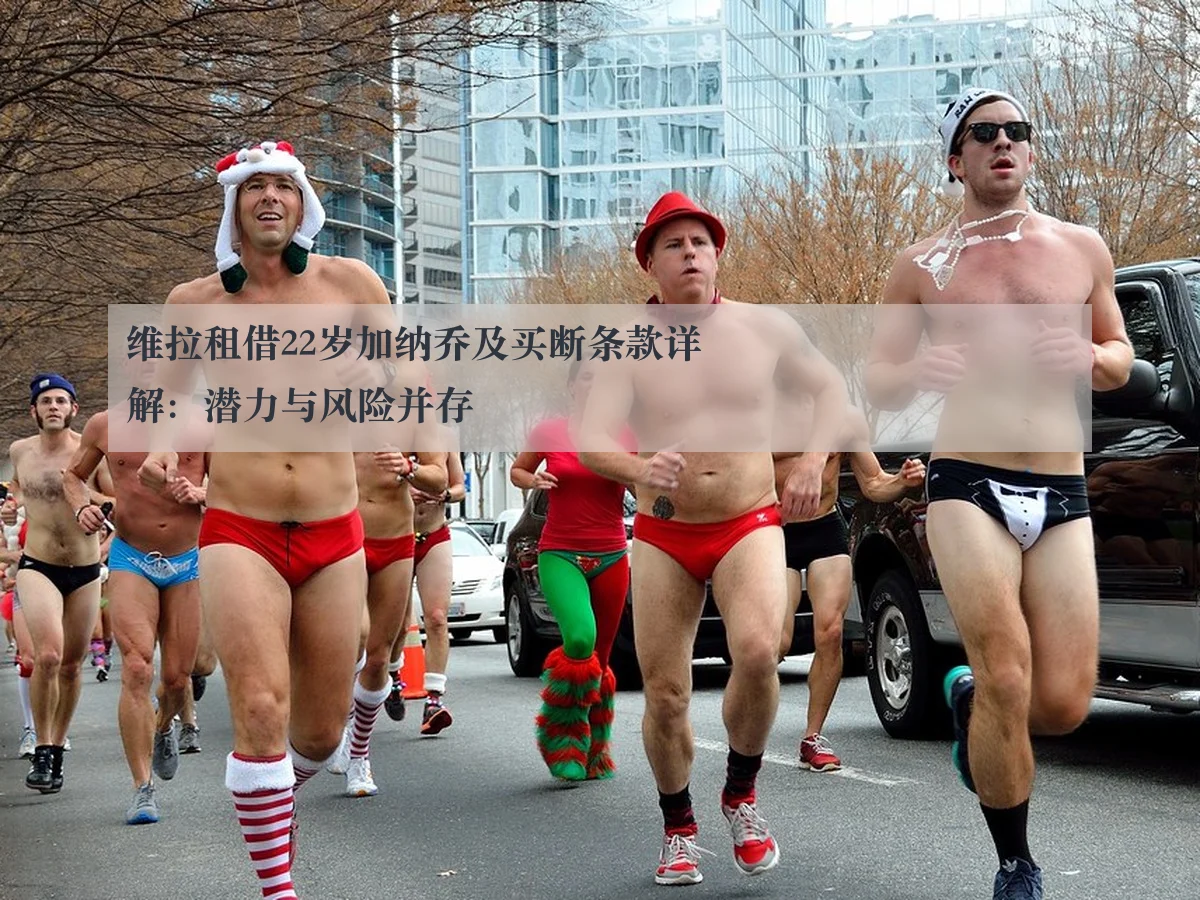 维拉租借22岁加纳乔及买断条款详解:潜力与风险并存