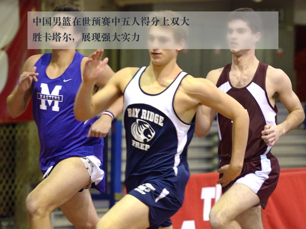 中国男篮在世预赛中五人得分上双大胜卡塔尔,展现强大实力